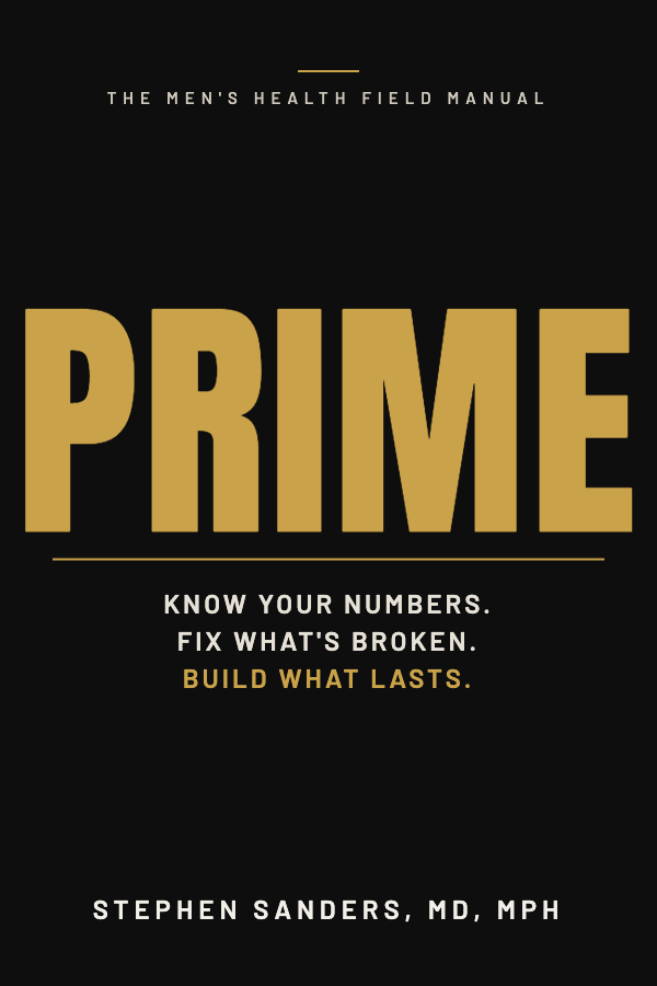 PRIME: The Men's Health Field Manual by Stephen Sanders, MD, MPH — Know Your Numbers. Fix What's Broken. Build What Lasts.